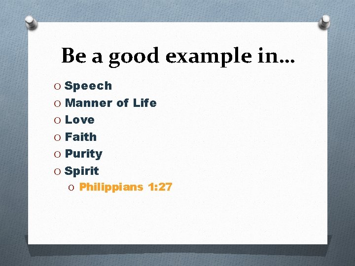 Be a good example in… O Speech O Manner of Life O Love O