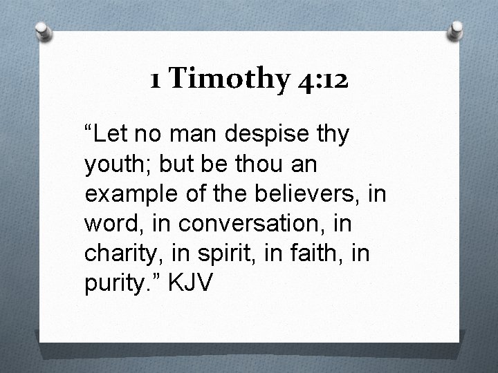 1 Timothy 4: 12 “Let no man despise thy youth; but be thou an