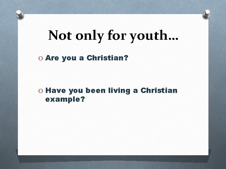 Not only for youth… O Are you a Christian? O Have you been living