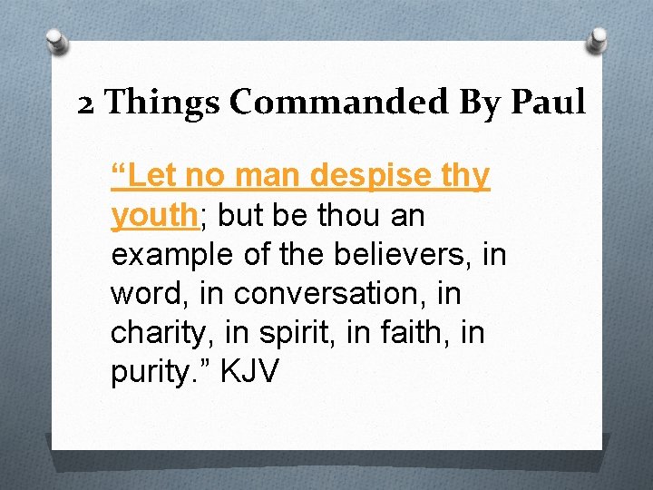 2 Things Commanded By Paul “Let no man despise thy youth; but be thou