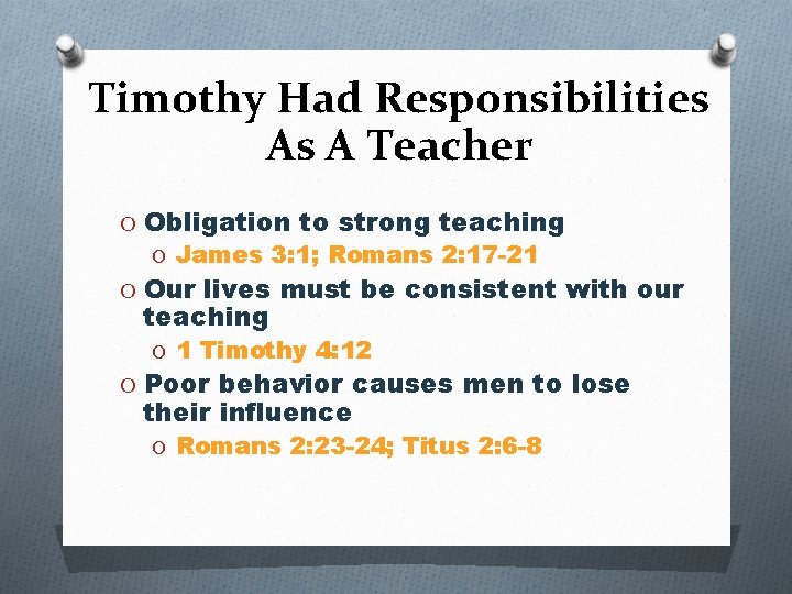 Timothy Had Responsibilities As A Teacher O Obligation to strong teaching O James 3: