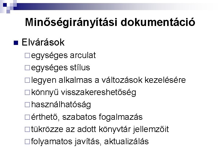 Minőségirányítási dokumentáció n Elvárások ¨ egységes arculat ¨ egységes stílus ¨ legyen alkalmas a