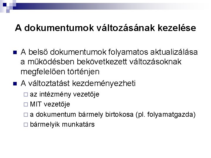 A dokumentumok változásának kezelése n n A belső dokumentumok folyamatos aktualizálása a működésben bekövetkezett