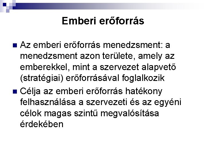 Emberi erőforrás Az emberi erőforrás menedzsment: a menedzsment azon területe, amely az emberekkel, mint