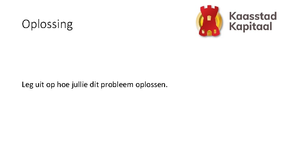 Oplossing Leg uit op hoe jullie dit probleem oplossen. 