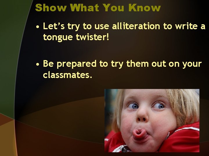 Show What You Know • Let’s try to use alliteration to write a tongue