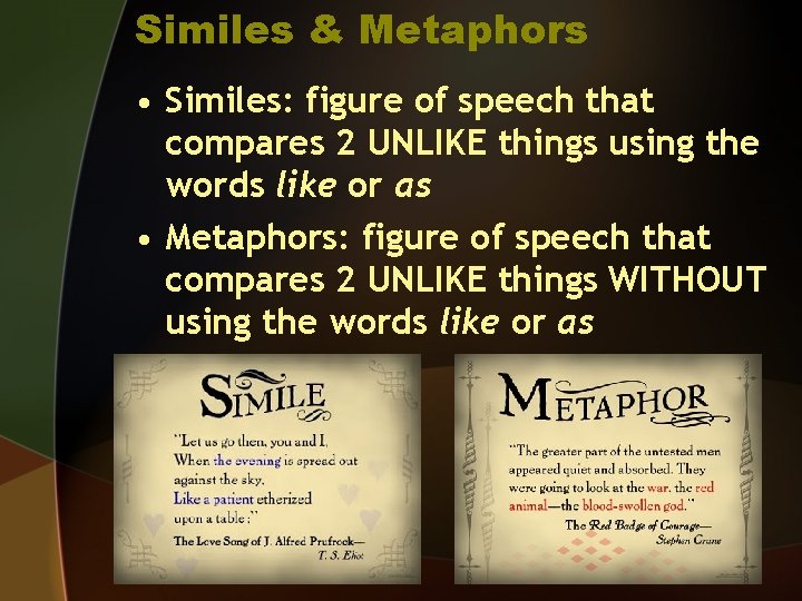 Similes & Metaphors • Similes: figure of speech that compares 2 UNLIKE things using