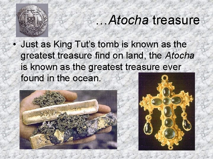 …Atocha treasure • Just as King Tut’s tomb is known as the greatest treasure