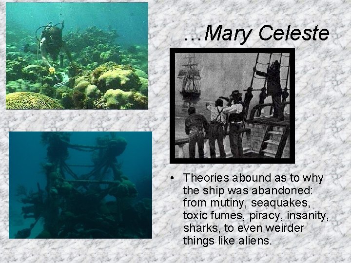 …Mary Celeste • Theories abound as to why the ship was abandoned: from mutiny,
