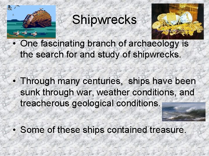Shipwrecks • One fascinating branch of archaeology is the search for and study of