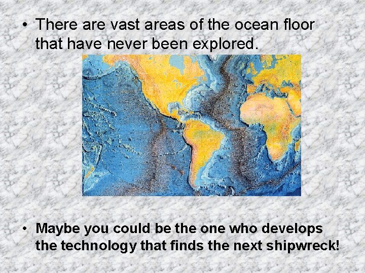  • There are vast areas of the ocean floor that have never been