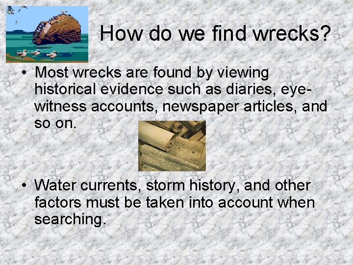 How do we find wrecks? • Most wrecks are found by viewing historical evidence