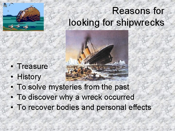 Reasons for looking for shipwrecks • • • Treasure History To solve mysteries from