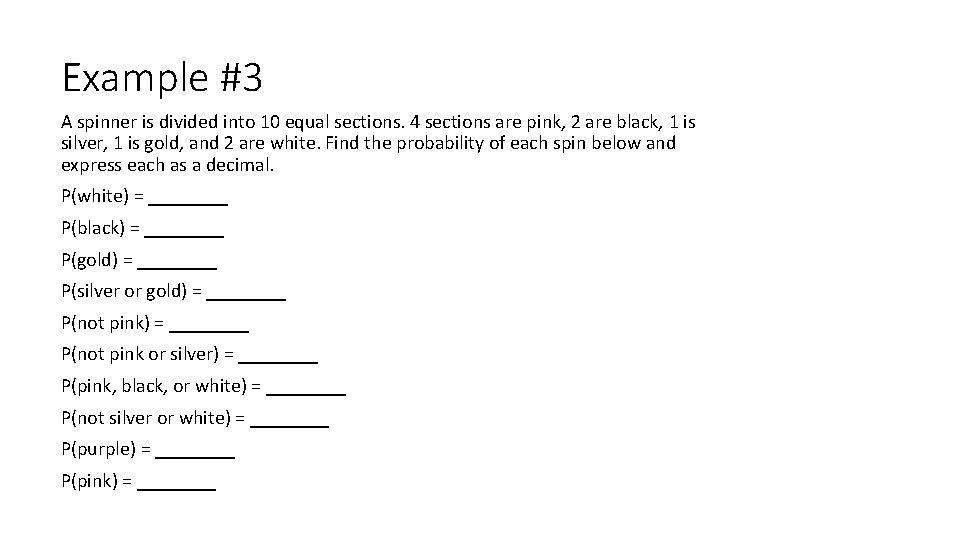 Example #3 A spinner is divided into 10 equal sections. 4 sections are pink,