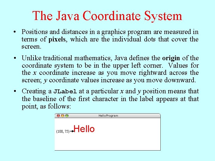 The Java Coordinate System • Positions and distances in a graphics program are measured