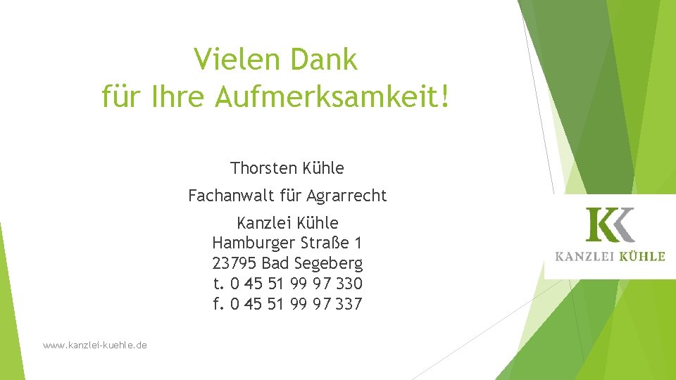 Vielen Dank für Ihre Aufmerksamkeit! Thorsten Kühle Fachanwalt für Agrarrecht Kanzlei Kühle Hamburger Straße