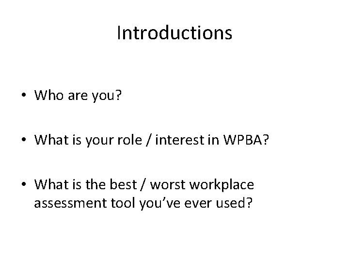 Introductions • Who are you? • What is your role / interest in WPBA?