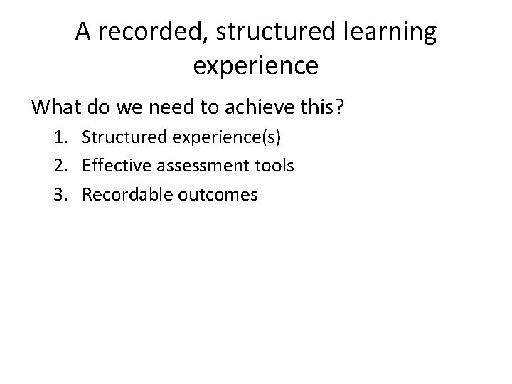 A recorded, structured learning experience What do we need to achieve this? 1. Structured