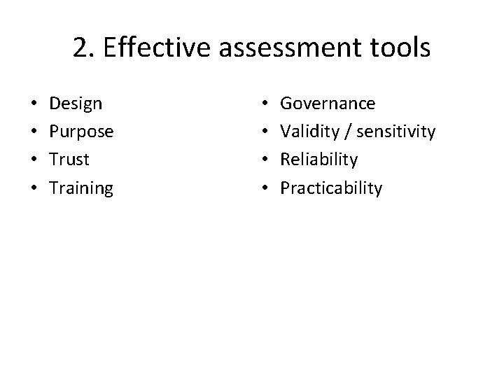 2. Effective assessment tools • • Design Purpose Trust Training • • Governance Validity