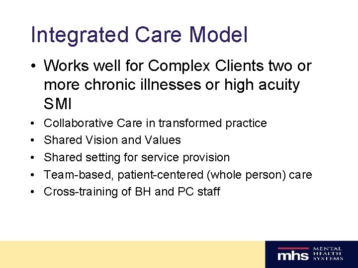 Integrated Care Model • Works well for Complex Clients two or more chronic illnesses