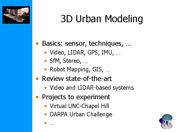 3 D Urban Modeling • Basics: sensor, techniques, … • Video, LIDAR, GPS, IMU,