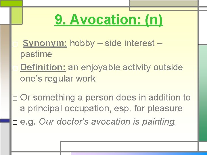 9. Avocation: (n) □ Synonym: hobby – side interest – pastime □ Definition: an