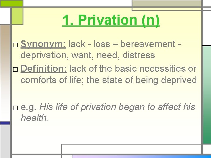 1. Privation (n) □ Synonym: lack - loss – bereavement - deprivation, want, need,