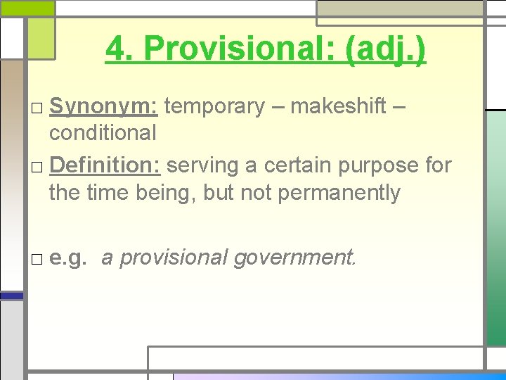 4. Provisional: (adj. ) □ Synonym: temporary – makeshift – conditional □ Definition: serving