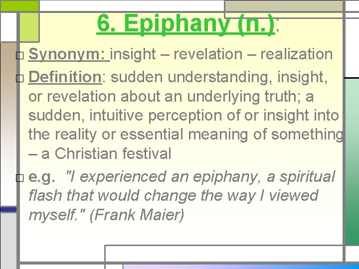 6. Epiphany (n. ): □ Synonym: insight – revelation – realization □ Definition: sudden