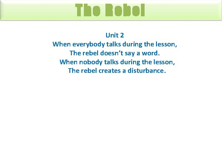 The Rebel Unit 2 When everybody talks during the lesson, The rebel doesn’t say