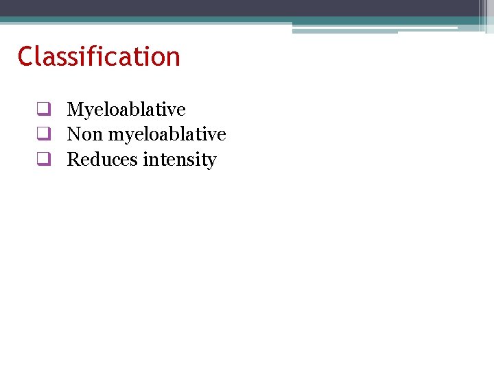 Classification q Myeloablative q Non myeloablative q Reduces intensity 