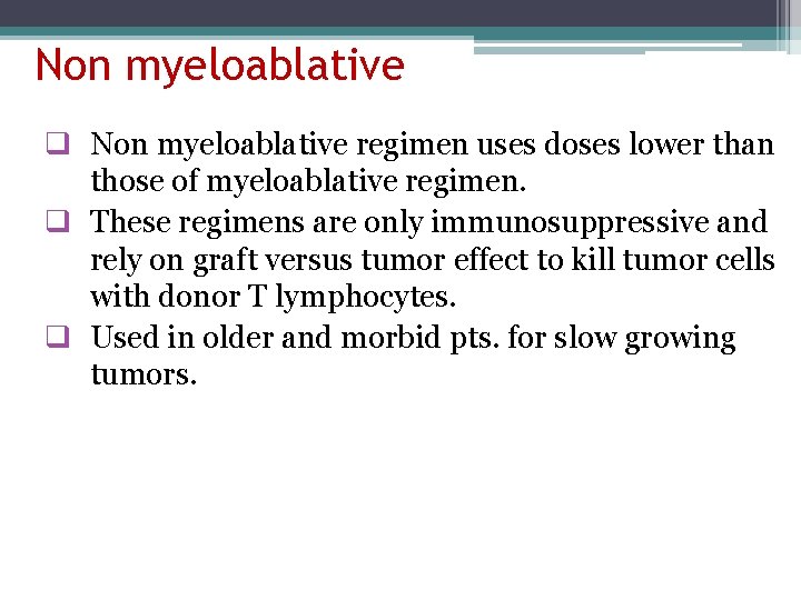 Non myeloablative q Non myeloablative regimen uses doses lower than those of myeloablative regimen.