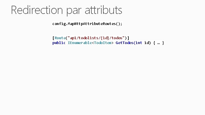 Redirection par attributs config. Map. Http. Attribute. Routes(); [Route("api/todolists/{id}/todos")] public IEnumerable<Todo. Item> Get. Todos(int