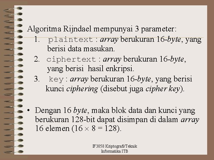 Algoritma Rijndael mempunyai 3 parameter: 1. plaintext : array berukuran 16 -byte, yang berisi