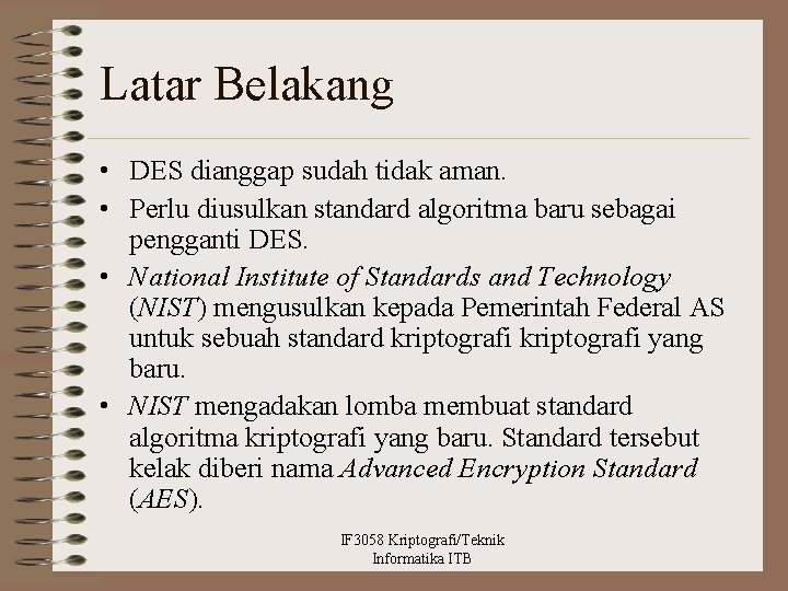 Latar Belakang • DES dianggap sudah tidak aman. • Perlu diusulkan standard algoritma baru