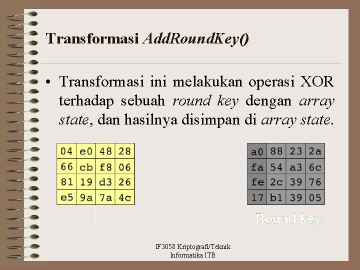 Transformasi Add. Round. Key() • Transformasi ini melakukan operasi XOR terhadap sebuah round key