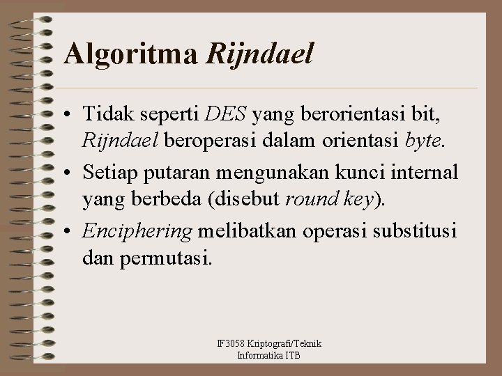 Algoritma Rijndael • Tidak seperti DES yang berorientasi bit, Rijndael beroperasi dalam orientasi byte.