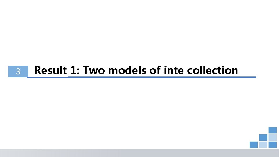 3 Result 1: Two models of inte collection 