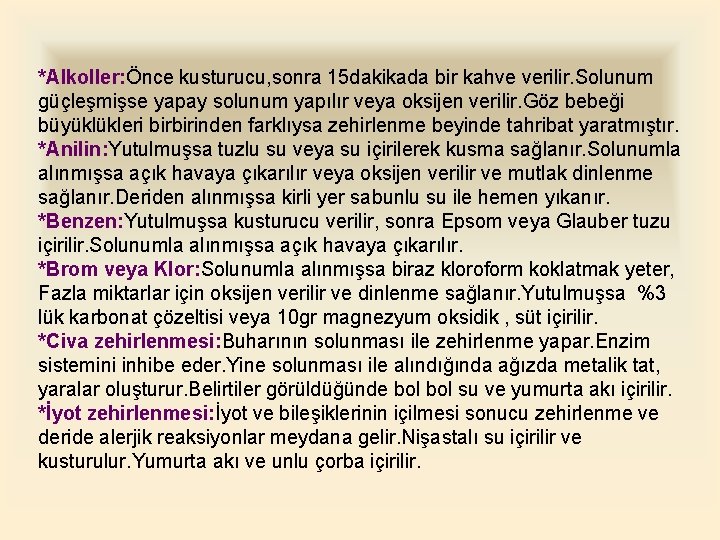 *Alkoller: Önce kusturucu, sonra 15 dakikada bir kahve verilir. Solunum güçleşmişse yapay solunum yapılır
