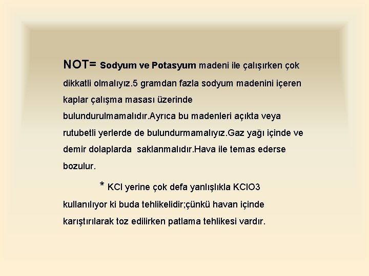 NOT= Sodyum ve Potasyum madeni ile çalışırken çok dikkatli olmalıyız. 5 gramdan fazla sodyum