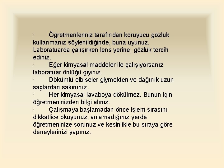 · Öğretmenleriniz tarafından koruyucu gözlük kullanmanız söylenildiğinde, buna uyunuz. Laboratuarda çalışırken lens yerine, gözlük