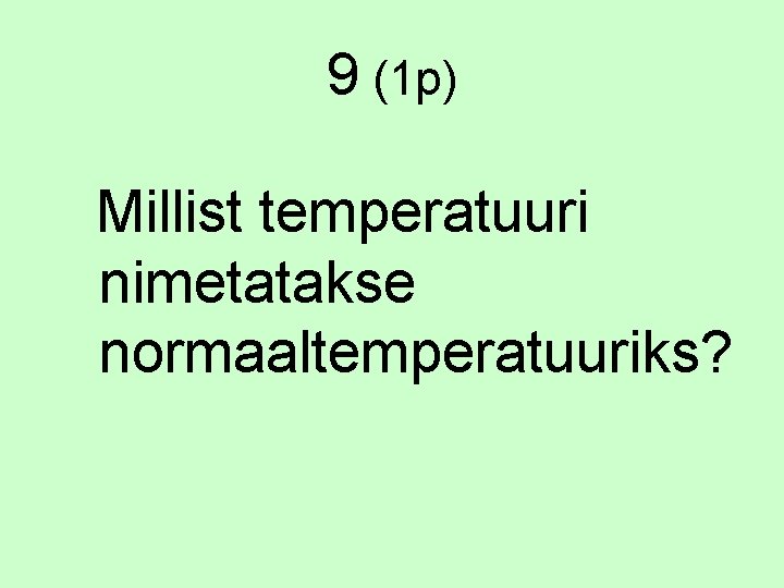 9 (1 p) Millist temperatuuri nimetatakse normaaltemperatuuriks? 