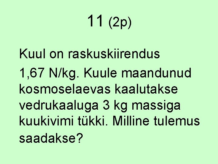 11 (2 p) Kuul on raskuskiirendus 1, 67 N/kg. Kuule maandunud kosmoselaevas kaalutakse vedrukaaluga