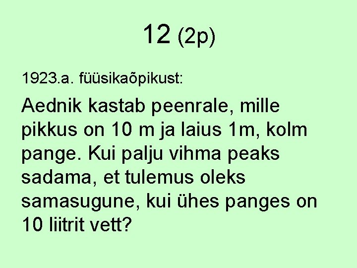 12 (2 p) 1923. a. füüsikaõpikust: Aednik kastab peenrale, mille pikkus on 10 m