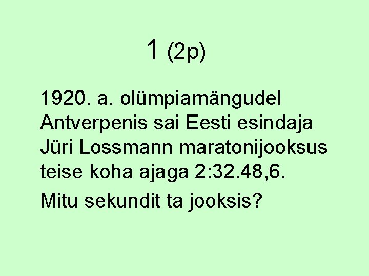 1 (2 p) 1920. a. olümpiamängudel Antverpenis sai Eesti esindaja Jüri Lossmann maratonijooksus teise