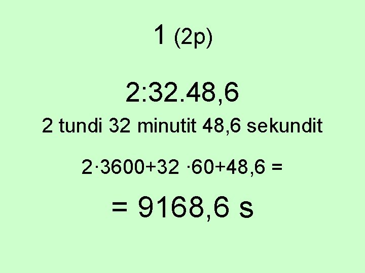 1 (2 p) 2: 32. 48, 6 2 tundi 32 minutit 48, 6 sekundit