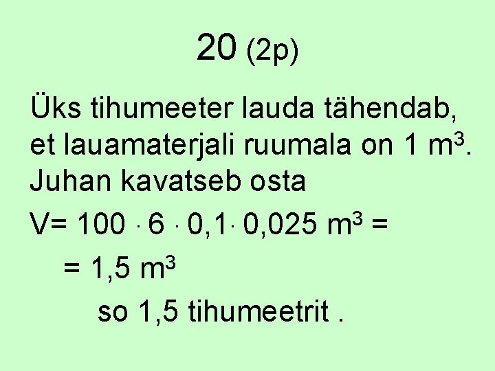 20 (2 p) Üks tihumeeter lauda tähendab, 3 et lauamaterjali ruumala on 1 m.