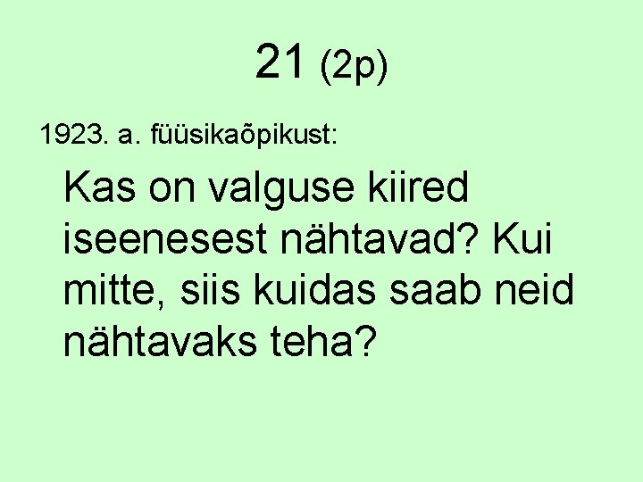 21 (2 p) 1923. a. füüsikaõpikust: Kas on valguse kiired iseenesest nähtavad? Kui mitte,