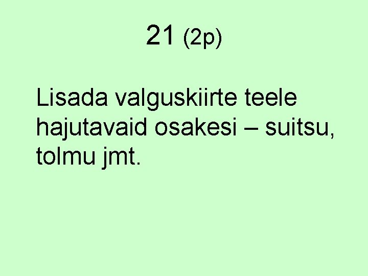 21 (2 p) Lisada valguskiirte teele hajutavaid osakesi – suitsu, tolmu jmt. 