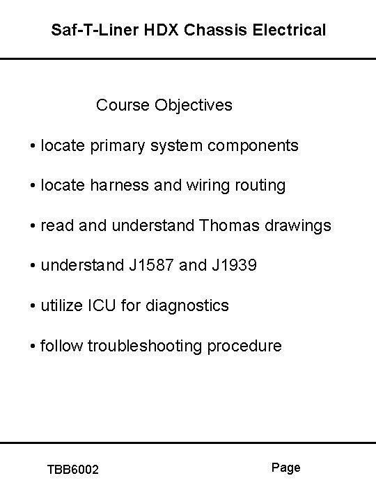 Saf-T-Liner HDX Chassis Electrical Course Objectives • locate primary system components • locate harness